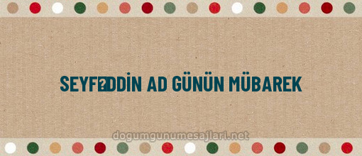 SEYFƏDDİN AD GÜNÜN MÜBAREK