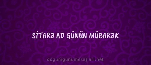 SİTARƏ AD GÜNÜN MÜBARƏK