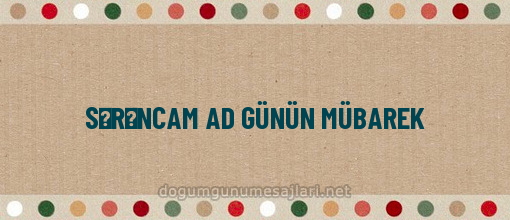 SƏRƏNCAM AD GÜNÜN MÜBAREK