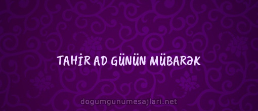 TAHİR AD GÜNÜN MÜBARƏK