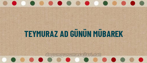 TEYMURAZ AD GÜNÜN MÜBAREK