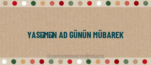 YASƏMƏN AD GÜNÜN MÜBAREK