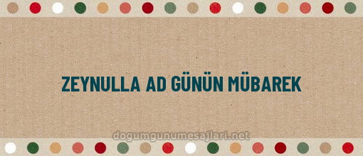 ZEYNULLA AD GÜNÜN MÜBAREK