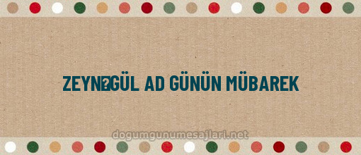 ZEYNƏGÜL AD GÜNÜN MÜBAREK