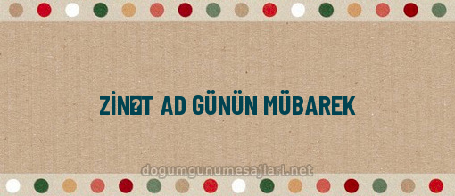 ZİNƏT AD GÜNÜN MÜBAREK