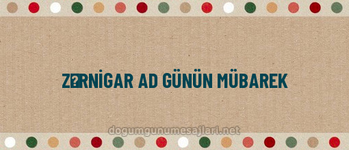 ZƏRNİGAR AD GÜNÜN MÜBAREK