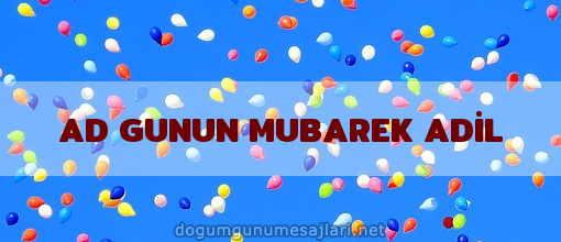 AD GUNUN MUBAREK ADİL