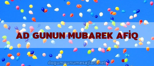 AD GUNUN MUBAREK AFİQ