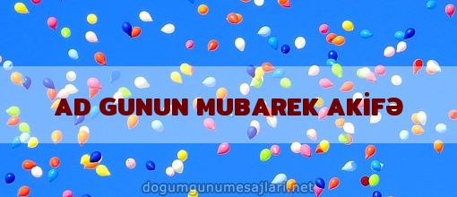 AD GUNUN MUBAREK AKİFƏ