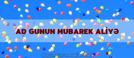 AD GUNUN MUBAREK ALİYƏ