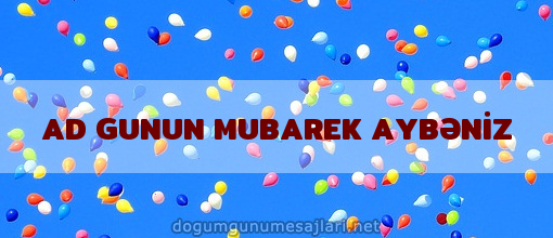 AD GUNUN MUBAREK AYBƏNİZ