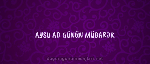 AYSU AD GÜNÜN MÜBARƏK