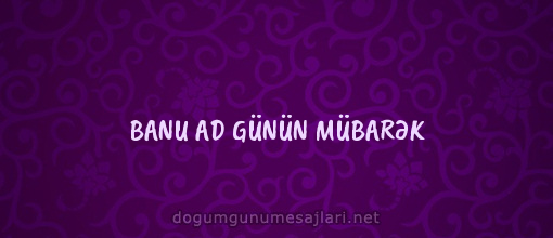 BANU AD GÜNÜN MÜBARƏK