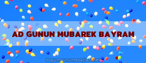 AD GUNUN MUBAREK BAYRAM