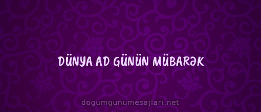 DÜNYA AD GÜNÜN MÜBARƏK