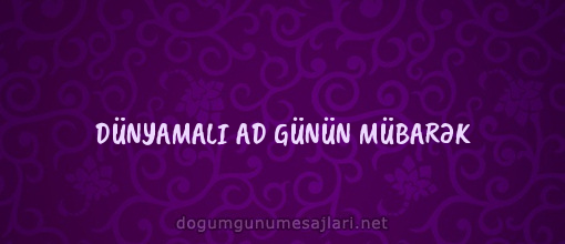 DÜNYAMALI AD GÜNÜN MÜBARƏK