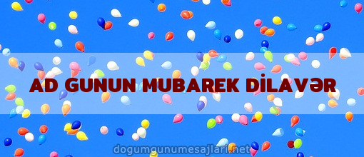 AD GUNUN MUBAREK DİLAVƏR