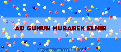 AD GUNUN MUBAREK ELMİR