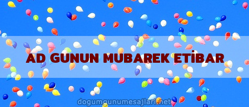 AD GUNUN MUBAREK ETİBAR