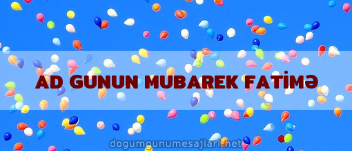 AD GUNUN MUBAREK FATİMƏ