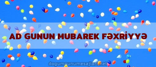 AD GUNUN MUBAREK FƏXRİYYƏ