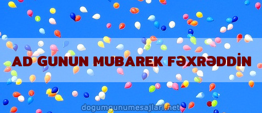 AD GUNUN MUBAREK FƏXRƏDDİN