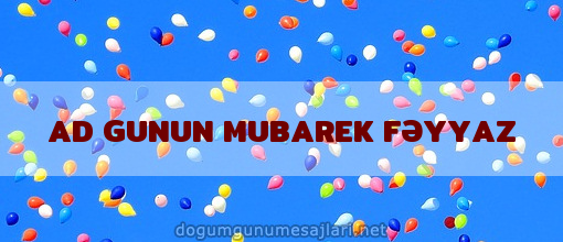 AD GUNUN MUBAREK FƏYYAZ