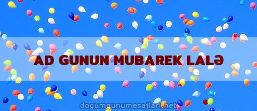 AD GUNUN MUBAREK LALƏ