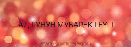 АД ГУНУН МУБАРЕК LEYLİ