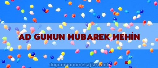 AD GUNUN MUBAREK MEHİN