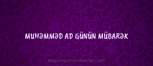 MUHƏMMƏD AD GÜNÜN MÜBARƏK