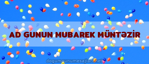 AD GUNUN MUBAREK MÜNTƏZİR