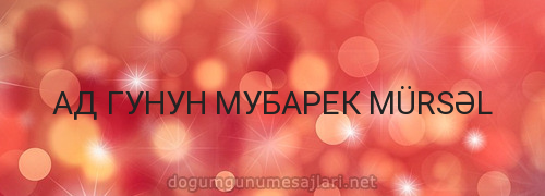 АД ГУНУН МУБАРЕК MÜRSƏL