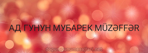 АД ГУНУН МУБАРЕК MÜZƏFFƏR