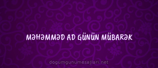 MƏHƏMMƏD AD GÜNÜN MÜBARƏK