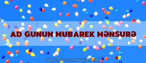 AD GUNUN MUBAREK MƏNSURƏ