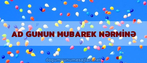 AD GUNUN MUBAREK NƏRMİNƏ