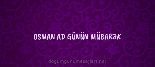 OSMAN AD GÜNÜN MÜBARƏK