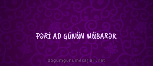 PƏRİ AD GÜNÜN MÜBARƏK