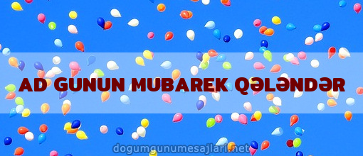 AD GUNUN MUBAREK QƏLƏNDƏR