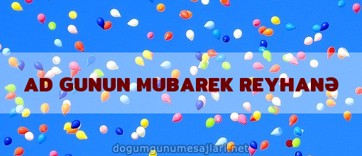 AD GUNUN MUBAREK REYHANƏ