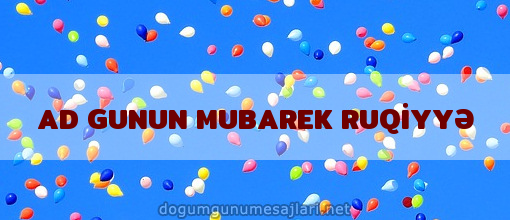 AD GUNUN MUBAREK RUQİYYƏ