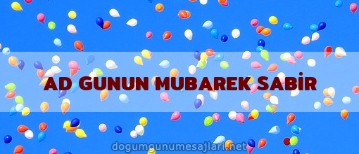 AD GUNUN MUBAREK SABİR