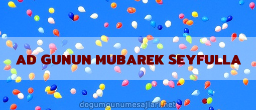 AD GUNUN MUBAREK SEYFULLA