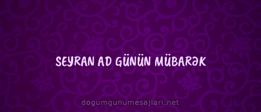 SEYRAN AD GÜNÜN MÜBARƏK