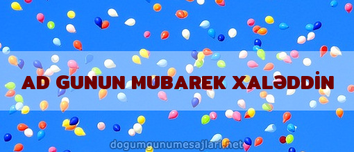 AD GUNUN MUBAREK XALƏDDİN