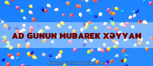 AD GUNUN MUBAREK XƏYYAM