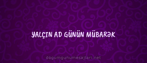 YALÇIN AD GÜNÜN MÜBARƏK