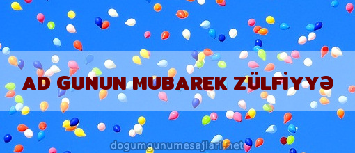 AD GUNUN MUBAREK ZÜLFİYYƏ