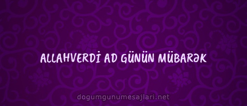 ALLAHVERDİ AD GÜNÜN MÜBARƏK